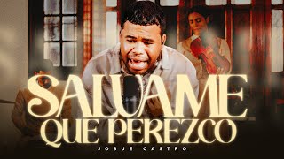 Sálvame Que Perezco - Josué Castro |Video Oficial|  