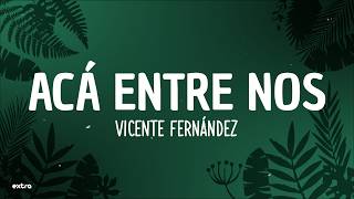 Vicente Fernández - ACÁ ENTRE NOS (Letra)