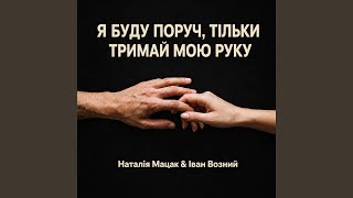 Я буду поруч, тільки тримай мою руку