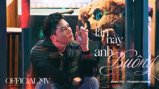 LẦN NÀY ANH BUÔNG | ANH TÚ | OFFICIAL MUSIC VIDEO