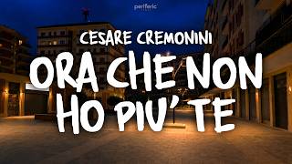 Cesare Cremonini - ORA CHE NON HO PIÙ TE (Testo/Lyrics)