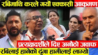 रबिमाथि कस्ले गर्यो एक्कासीआक्रमण बोले प्रत्यक्षदर्शी - भन्छन रविलाई हानेको ढुंगा हामीलाई लाग्यो