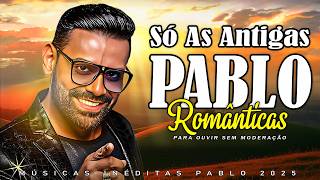 PABLO 💖 SÓ AS ANTIGAS PLAYLIST 💝 ANTIGAS AS MELHORES